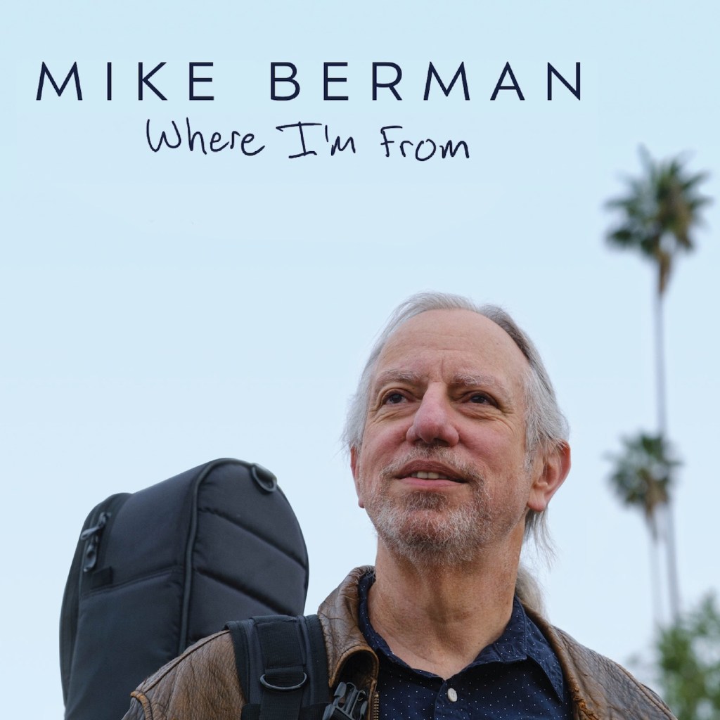 Mike Berman’s New Album “Where I’m From” Is The Place To&nbsp;Be